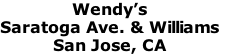 Wendy’s
Saratoga Ave. & Williams
San Jose, CA 
